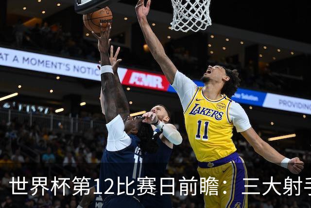 世界杯第12比赛日前瞻：三大射手联袂献艺，死亡之组悬念揭晓