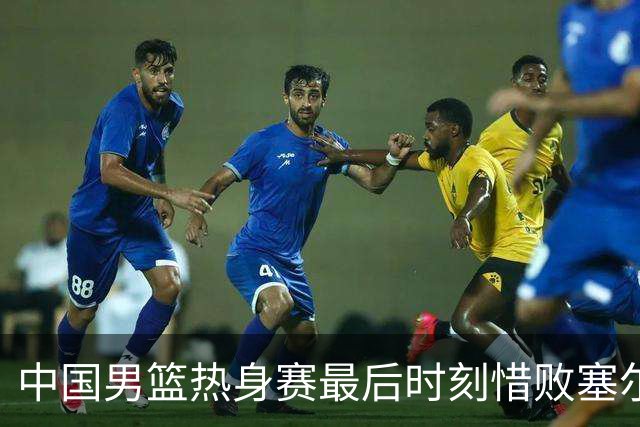 中国男篮热身赛最后时刻惜败塞尔维亚FMP俱乐部