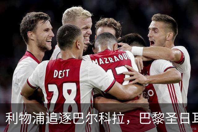 利物浦追逐巴尔科拉，巴黎圣日耳曼要价1.45亿英镑