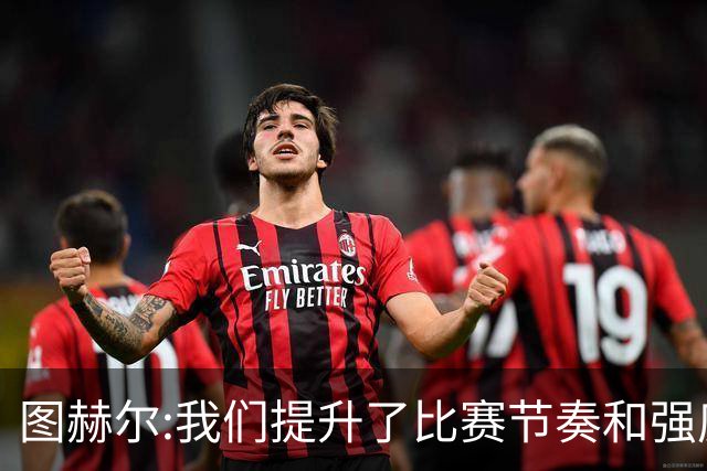 图赫尔:我们提升了比赛节奏和强度 两将伤情待查