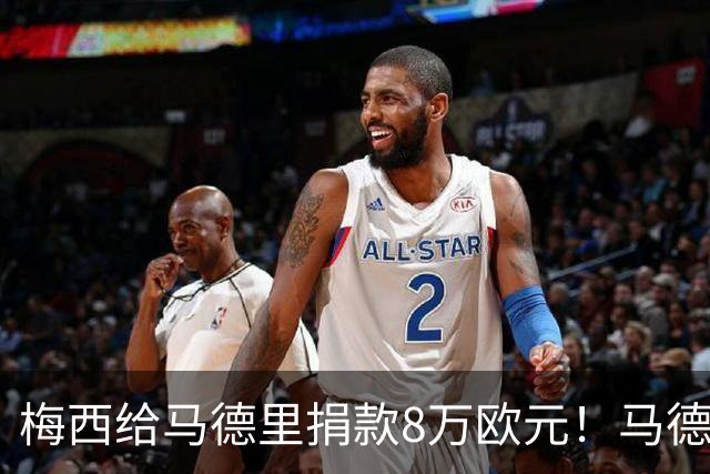 梅西给马德里捐款8万欧元！马德里大区主席公开发文致谢！