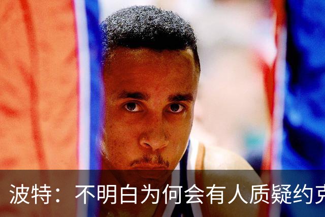 波特：不明白为何会有人质疑约克雷斯，他帮阿森纳赢得了英超冠军