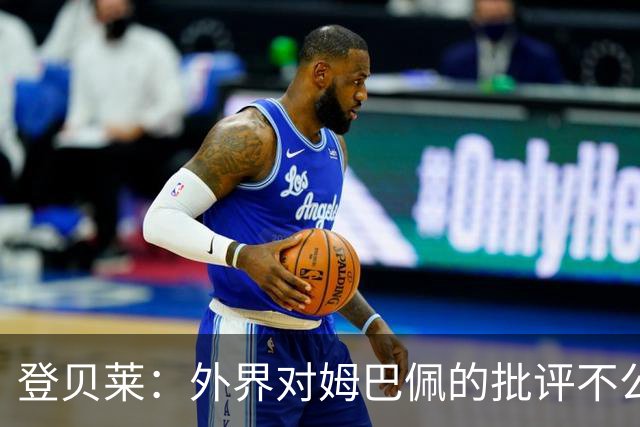 登贝莱：外界对姆巴佩的批评不公平 他是我们的队长和领袖