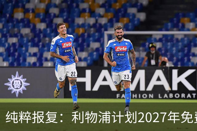 纯粹报复：利物浦计划2027年免费引进皇家马德里超级巨星