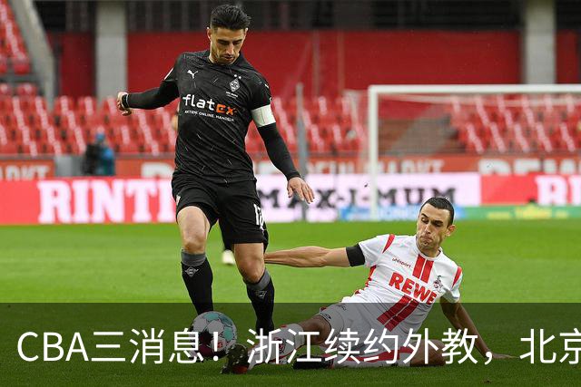 CBA三消息！浙江续约外教，北京首钢将换帅，郭艾伦张一山互动！